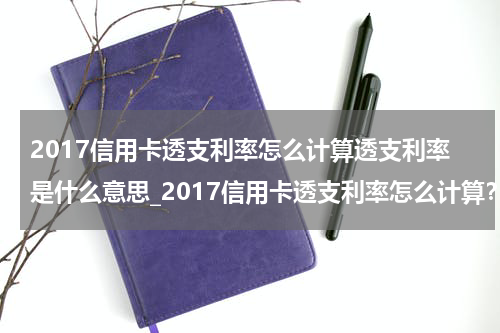 2017信用卡透支利率怎么计算透支利率是什么意思_2017信用卡透支利率怎么计算?透支利率是什么意思?