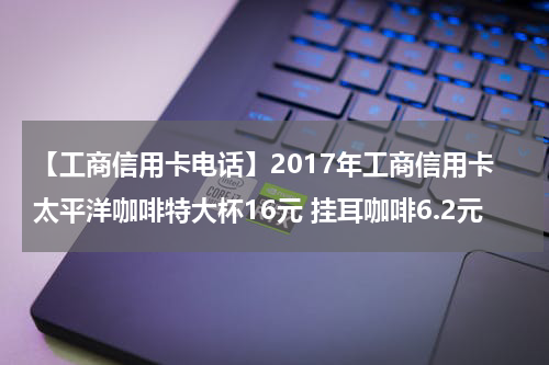【工商信用卡电话】2017年工商信用卡太平洋咖啡特大杯16元 挂耳咖啡6.2元