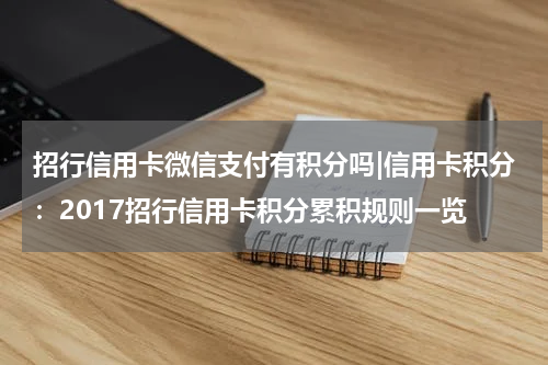 招行信用卡微信支付有积分吗|信用卡积分:2017招行信用卡积分累积规则一览