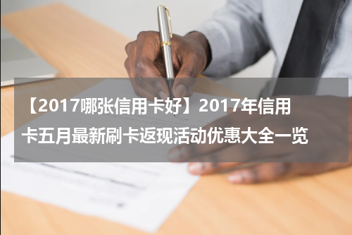 【2017哪张信用卡好】2017年信用卡五月最新刷卡返现活动优惠大全一览